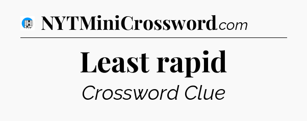 Least rapid Crossword Clue