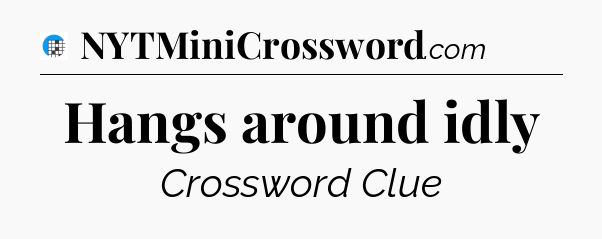 Hangs around idly Crossword Clue