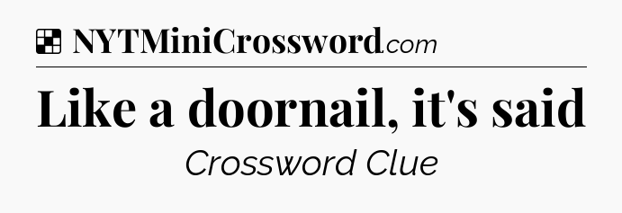 Solution: Like a doornail, it's said - NYT Crossword
