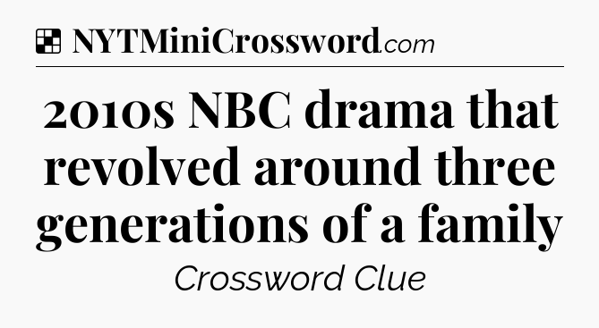 Solution: 2010s NBC drama that revolved around three generations of a family - NYT Crossword