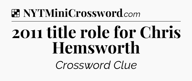 Solution: 2011 title role for Chris Hemsworth - NYT Crossword