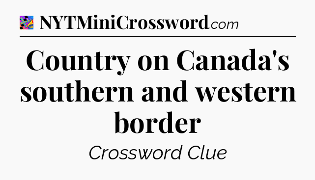 Country on Canada's southern and western border Crossword Clue