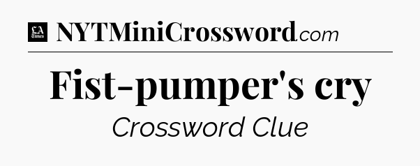 Fist-pumper's cry - LA Times Crossword