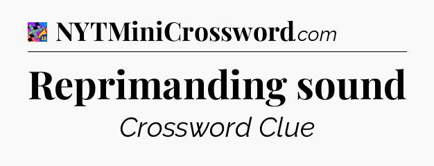 Reprimanding sound Crossword Clue