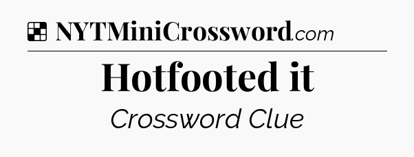 Solution: Hotfooted it - NYT Crossword