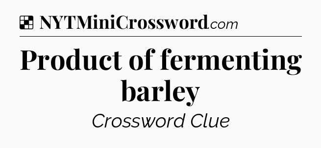 Solution: Product of fermenting barley - NYT Crossword