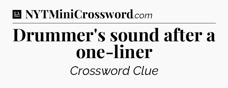 Drummer's sound after a one-liner - LA Times Crossword