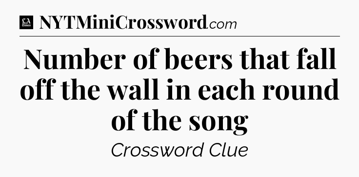 Number of beers that fall off the wall in each round of the song - LA Times Crossword