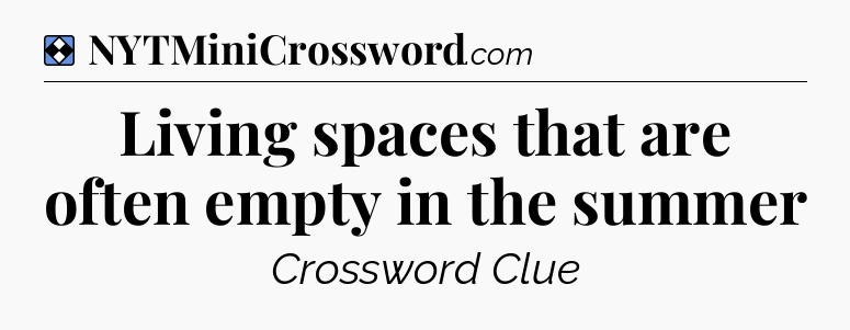 Solution: Living spaces that are often empty in the summer - NYT Mini Crossword