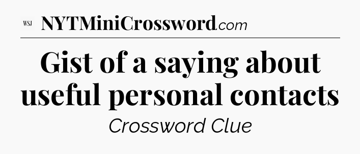Gist of a saying about useful personal contacts - WSJ Crossword