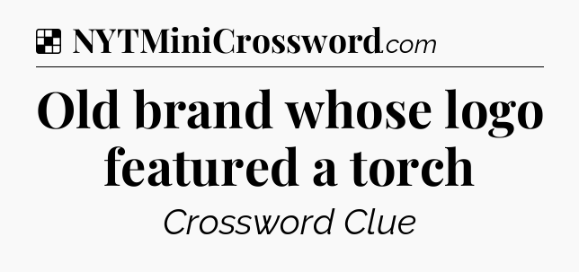 Solution: Old brand whose logo featured a torch - NYT Crossword