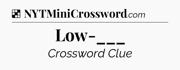 Solution: Low-___ - NYT Crossword