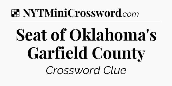 Solution: Seat of Oklahoma's Garfield County - NYT Crossword