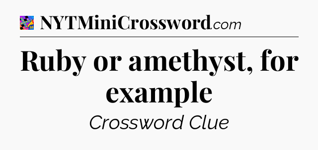 Ruby or amethyst, for example Crossword Clue
