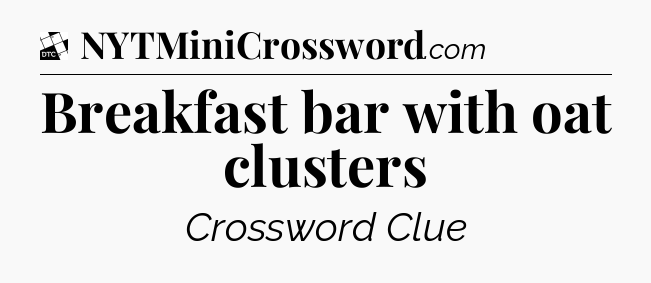 Breakfast bar with oat clusters - Daily Themed Classic Crossword