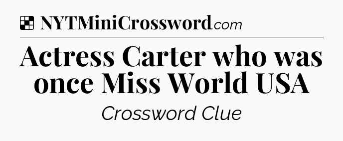 Solution: Actress Carter who was once Miss World USA - NYT Crossword