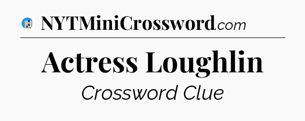 Actress Loughlin Crossword Clue