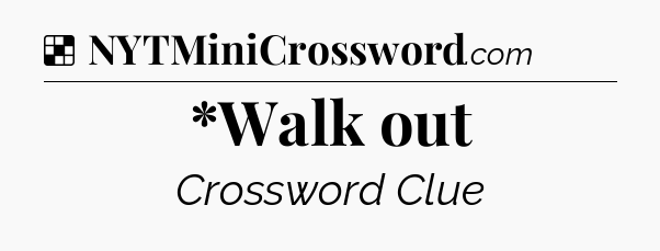 Solution: *Walk out - NYT Crossword