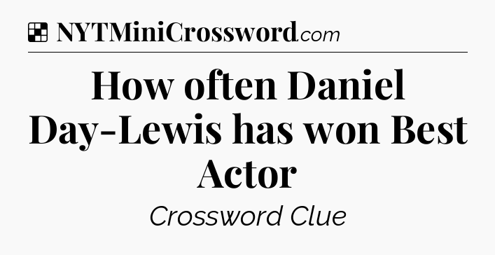 Solution: How often Daniel Day-Lewis has won Best Actor - NYT Crossword