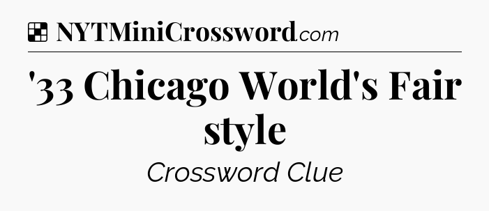 Solution: '33 Chicago World's Fair style - NYT Crossword