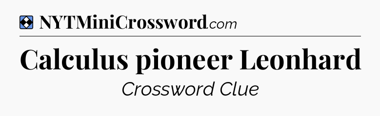 Solution: Calculus pioneer Leonhard - NYT Mini Crossword
