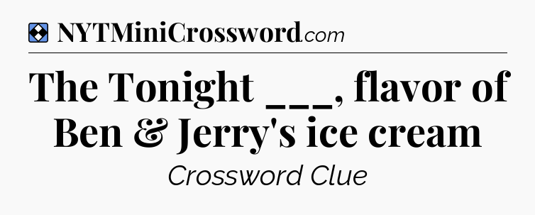 Solution: The Tonight ___, flavor of Ben & Jerry's ice cream - NYT Mini Crossword