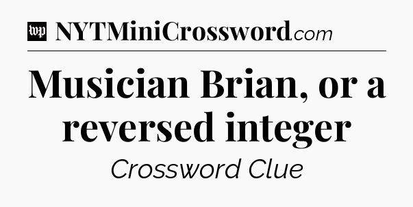Musician Brian, or a reversed integer Crossword Clue