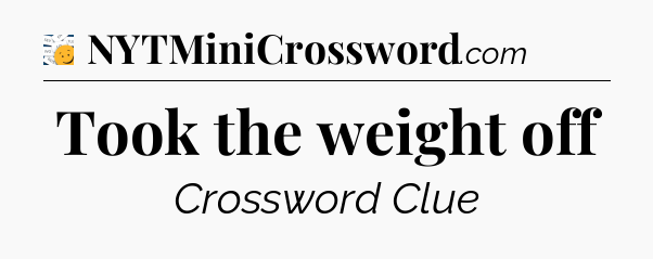 Took the weight off - 7 Little Words