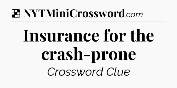 Solution: Insurance for the crash-prone - NYT Crossword
