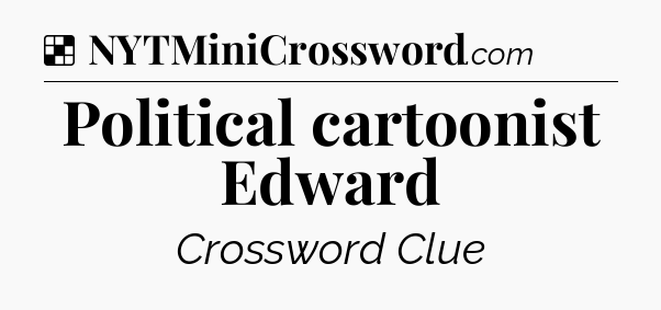 Solution: Political cartoonist Edward - NYT Crossword