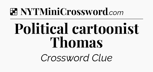 Solution: Political cartoonist Thomas - NYT Crossword