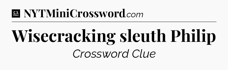 Wisecracking sleuth Philip - LA Times Crossword