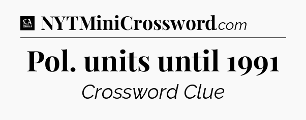 Pol. units until 1991 - LA Times Crossword