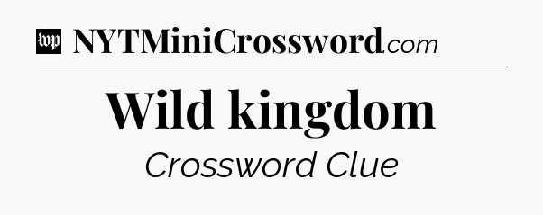 Wild kingdom Crossword Clue