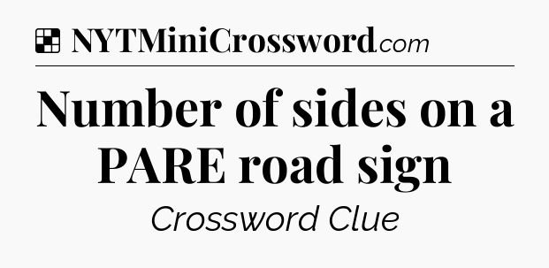 Solution: Number of sides on a PARE road sign - NYT Crossword