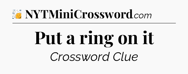 Put a ring on it - 7 Little Words