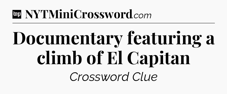 Documentary featuring a climb of El Capitan Crossword Clue