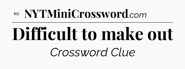 Difficult to make out - WSJ Crossword