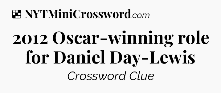 Solution: 2012 Oscar-winning role for Daniel Day-Lewis - NYT Crossword