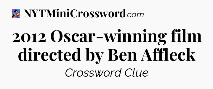 2012 Oscar-winning film directed by Ben Affleck Crossword Clue