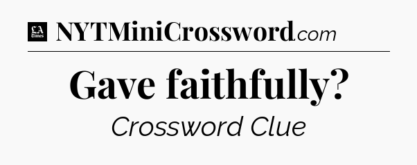 Gave faithfully - LA Times Crossword