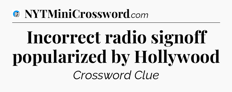 Incorrect radio signoff popularized by Hollywood Crossword Clue