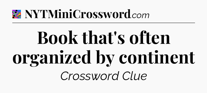 Book that's often organized by continent Crossword Clue