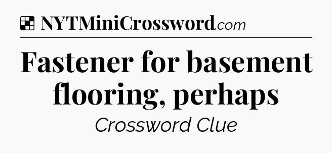 Solution: Fastener for basement flooring, perhaps - NYT Crossword