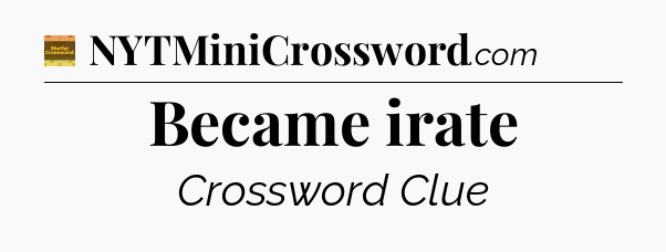 Became irate - Eugene Sheffer Crossword
