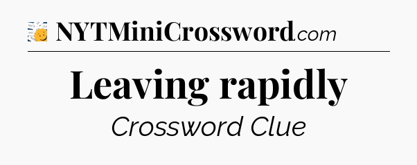 Leaving rapidly - 7 Little Words