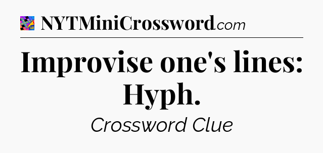 Improvise one's lines: Hyph Crossword Clue