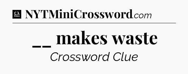 __ makes waste - LA Times Crossword