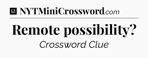 Remote possibility - LA Times Crossword