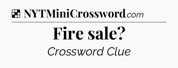 Solution: Fire sale - NYT Crossword